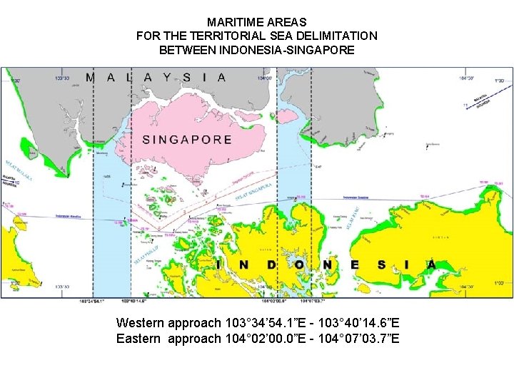 MARITIME AREAS FOR THE TERRITORIAL SEA DELIMITATION BETWEEN INDONESIA-SINGAPORE Western approach 103° 34’ 54.