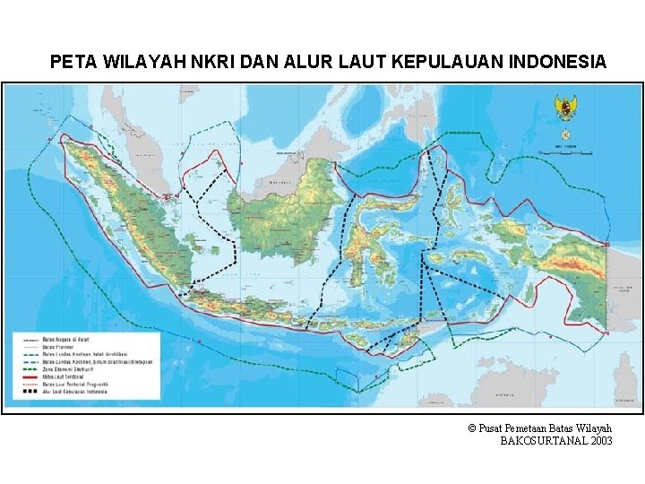 PETA WILAYAH NKRI DAN ALUR LAUT KEPULAUAN INDONESIA © Pusat Pemetaan Batas Wilayah BAKOSURTANAL