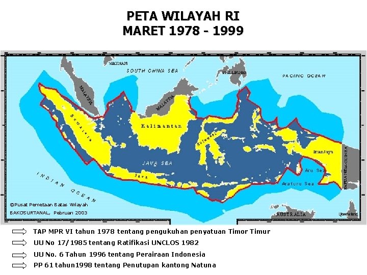 PETA WILAYAH RI MARET 1978 - 1999 ©Pusat Pemetaan Batas Wilayah BAKOSURTANAL, Pebruari 2003