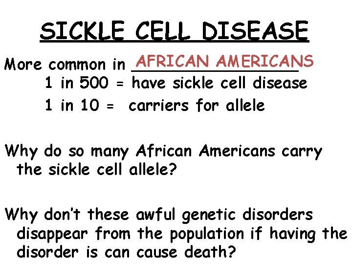 SICKLE CELL DISEASE AFRICAN AMERICANS More common in _________ 1 in 500 = have