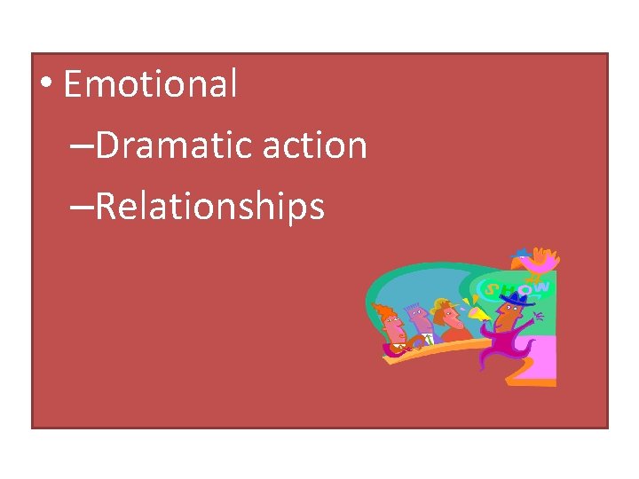  • Emotional –Dramatic action –Relationships 