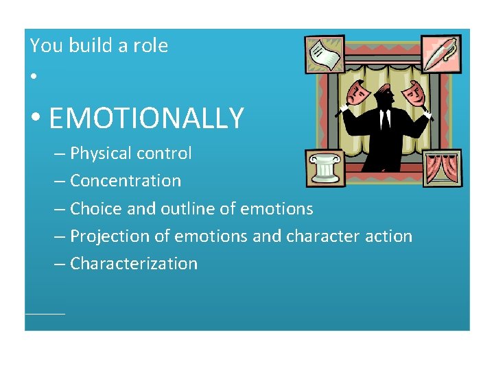 You build a role • • EMOTIONALLY – Physical control – Concentration – Choice