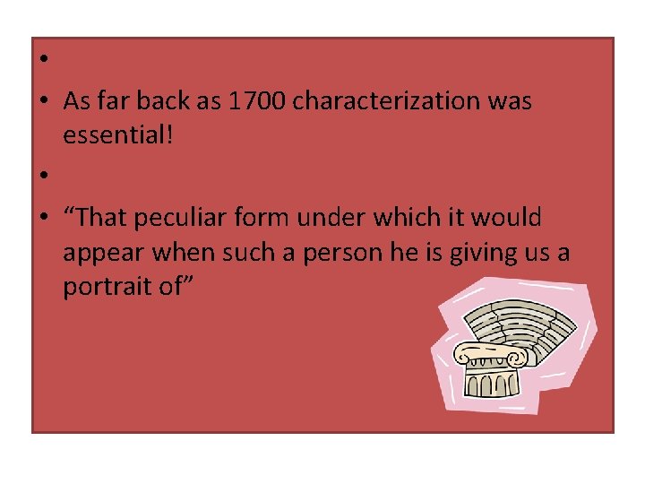  • • As far back as 1700 characterization was essential! • • “That