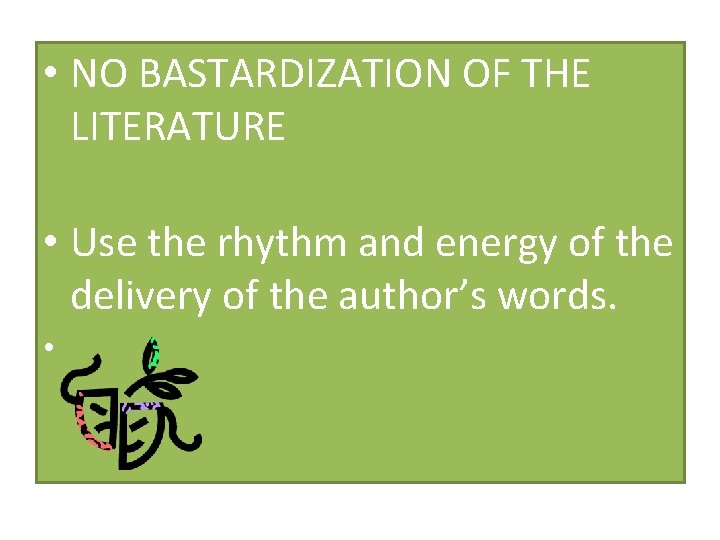  • NO BASTARDIZATION OF THE LITERATURE • Use the rhythm and energy of
