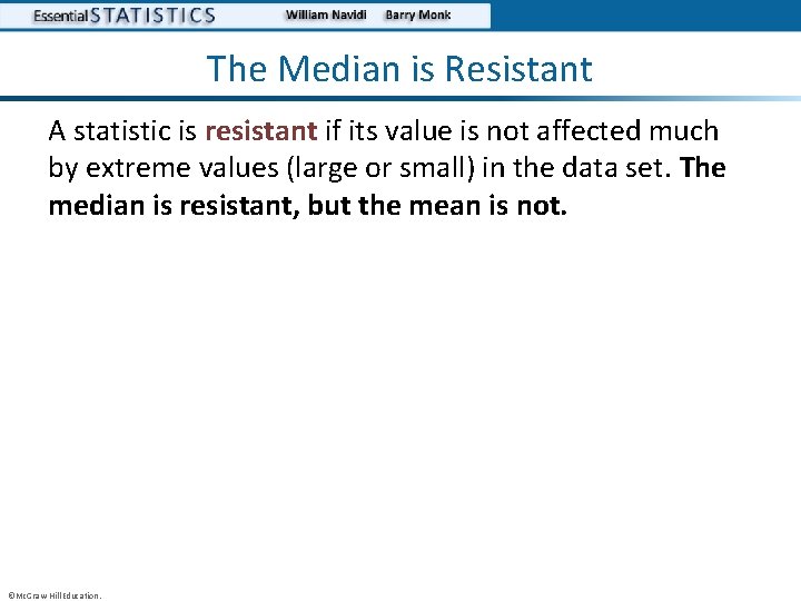 The Median is Resistant A statistic is resistant if its value is not affected