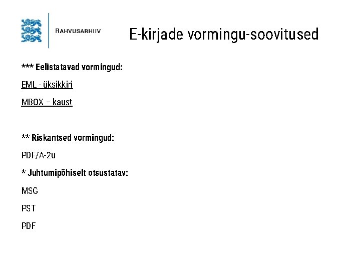 E-kirjade vormingu-soovitused *** Eelistatavad vormingud: EML - üksikkiri MBOX – kaust ** Riskantsed vormingud: