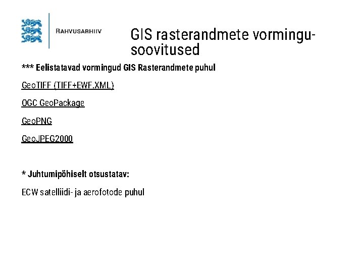 GIS rasterandmete vormingusoovitused *** Eelistatavad vormingud GIS Rasterandmete puhul Geo. TIFF (TIFF+EWF. XML) OGC