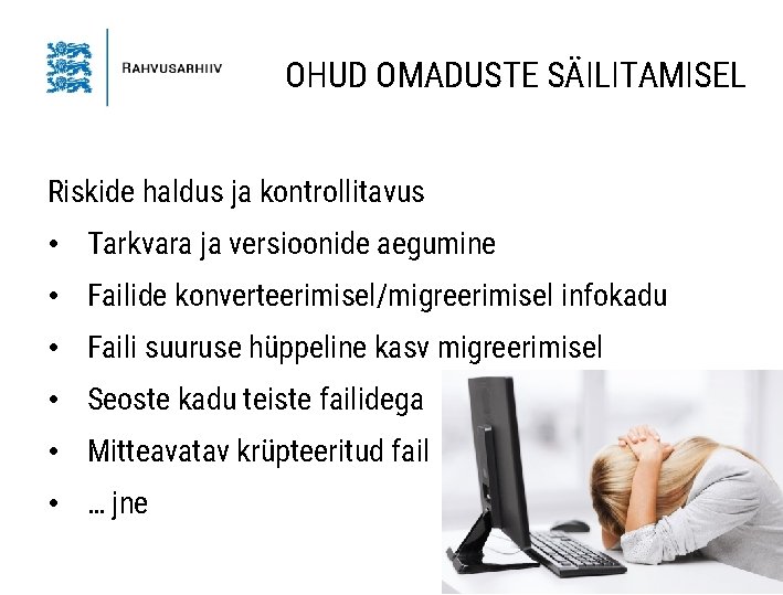 OHUD OMADUSTE SÄILITAMISEL Riskide haldus ja kontrollitavus • Tarkvara ja versioonide aegumine • Failide