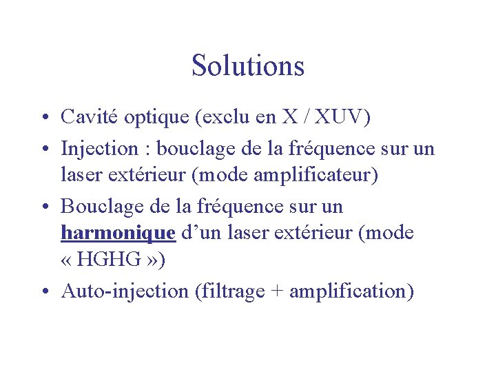 Solutions • Cavité optique (exclu en X / XUV) • Injection : bouclage de