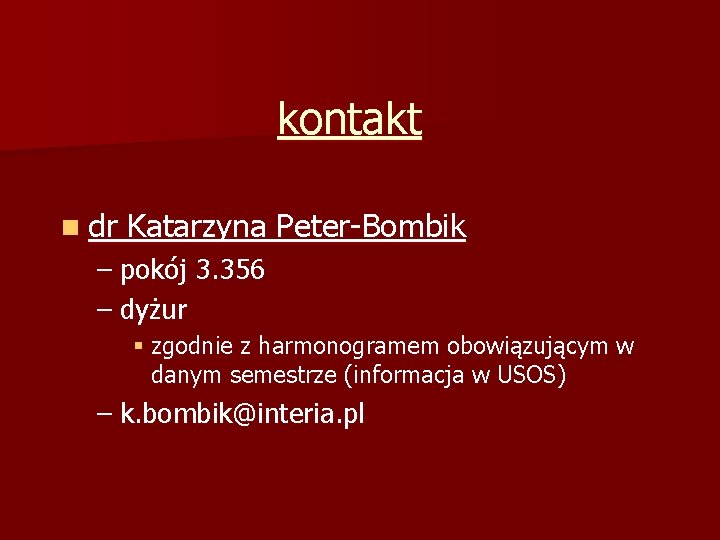 kontakt n dr Katarzyna Peter-Bombik – pokój 3. 356 – dyżur § zgodnie z