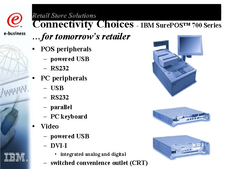 Connectivity Choices - IBM Sure. POS™ 700 Series …for tomorrow’s retailer • POS peripherals