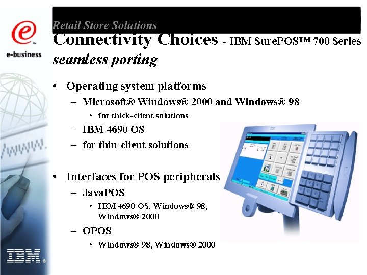 Connectivity Choices - IBM Sure. POS™ 700 Series seamless porting • Operating system platforms