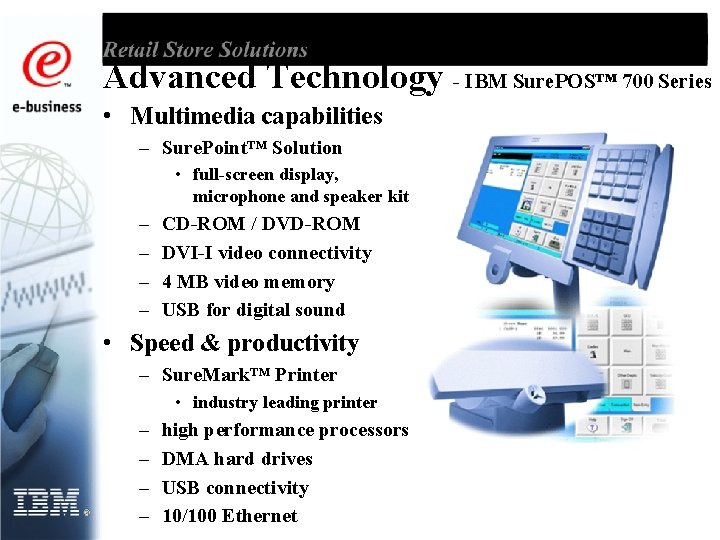 Advanced Technology - IBM Sure. POS™ 700 Series • Multimedia capabilities – Sure. Point™