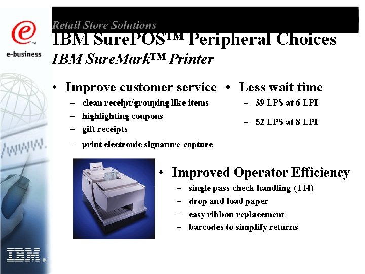 IBM Sure. POS™ Peripheral Choices IBM Sure. Mark™ Printer • Improve customer service •