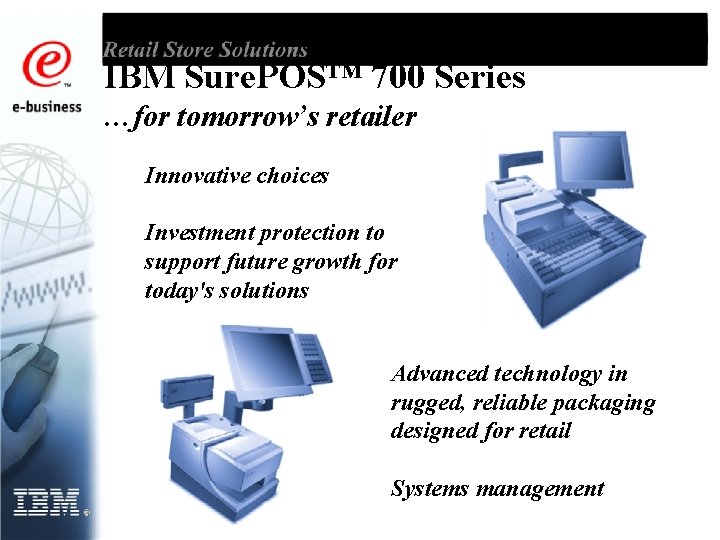 IBM Sure. POS™ 700 Series …for tomorrow’s retailer Innovative choices Investment protection to support