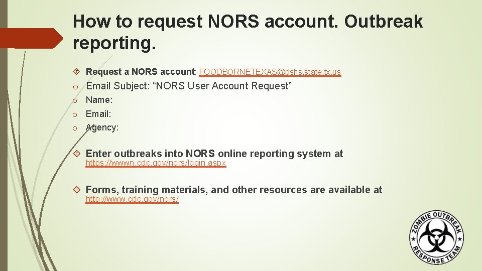 How to request NORS account. Outbreak reporting. Request a NORS account: FOODBORNETEXAS@dshs. state. tx.