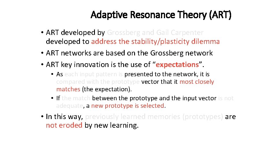 Adaptive Resonance Theory (ART) • ART developed by Grossberg and Gail Carpenter developed to