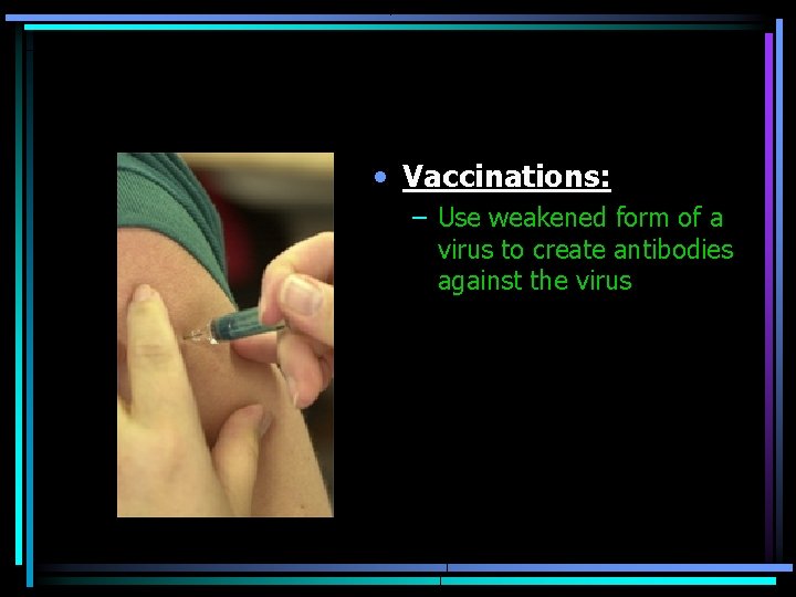  • Vaccinations: – Use weakened form of a virus to create antibodies against