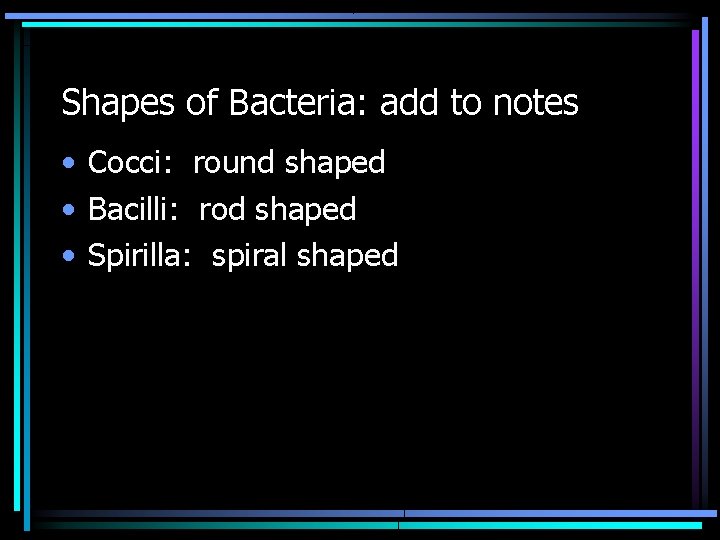 Shapes of Bacteria: add to notes • Cocci: round shaped • Bacilli: rod shaped