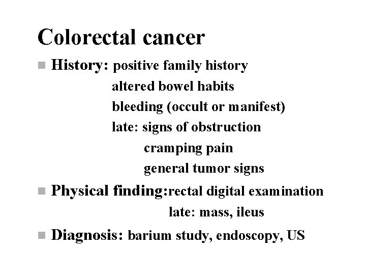 Colorectal cancer n History: positive family history altered bowel habits bleeding (occult or manifest)