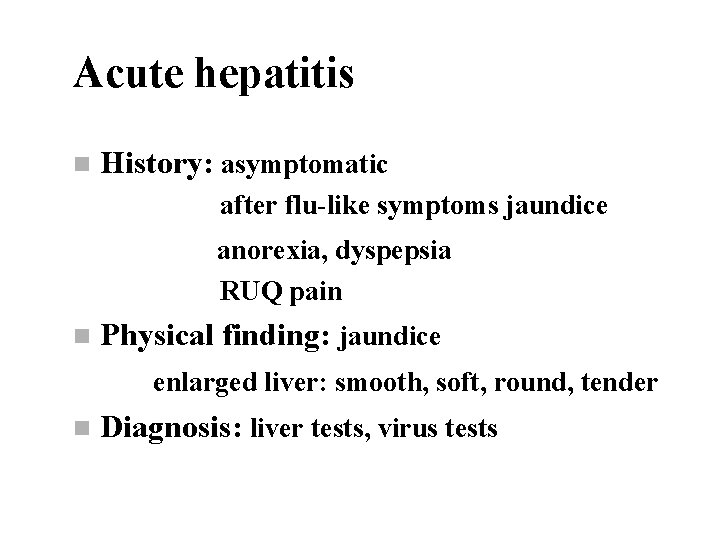 Acute hepatitis n History: asymptomatic after flu-like symptoms jaundice anorexia, dyspepsia RUQ pain n