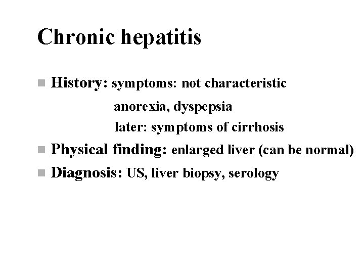 Chronic hepatitis n History: symptoms: not characteristic anorexia, dyspepsia later: symptoms of cirrhosis Physical