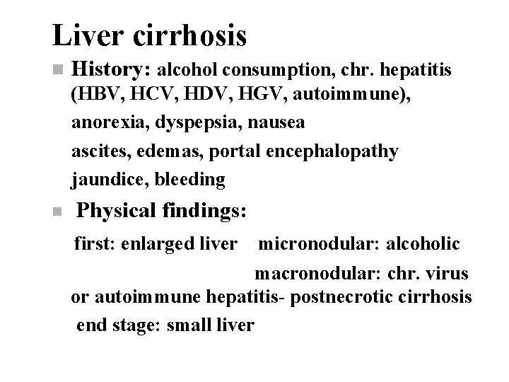 Liver cirrhosis n History: alcohol consumption, chr. hepatitis (HBV, HCV, HDV, HGV, autoimmune), anorexia,