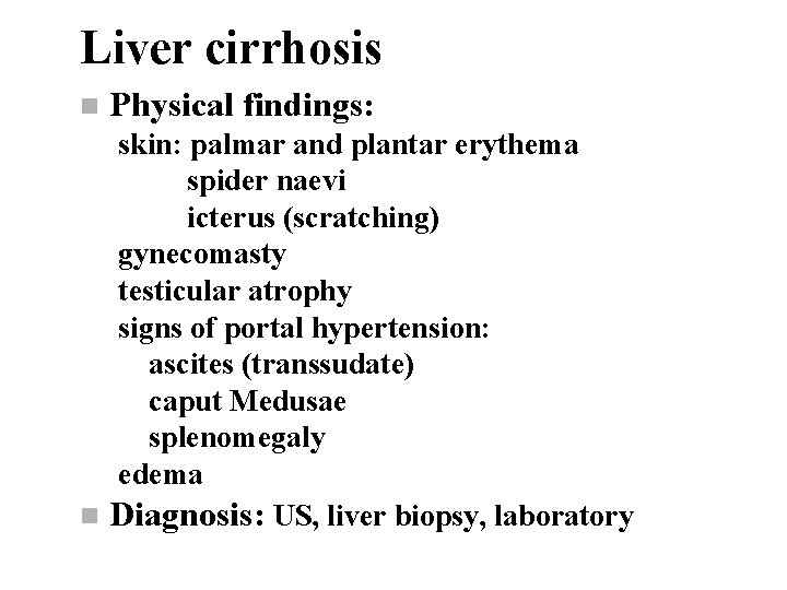Liver cirrhosis n Physical findings: skin: palmar and plantar erythema spider naevi icterus (scratching)