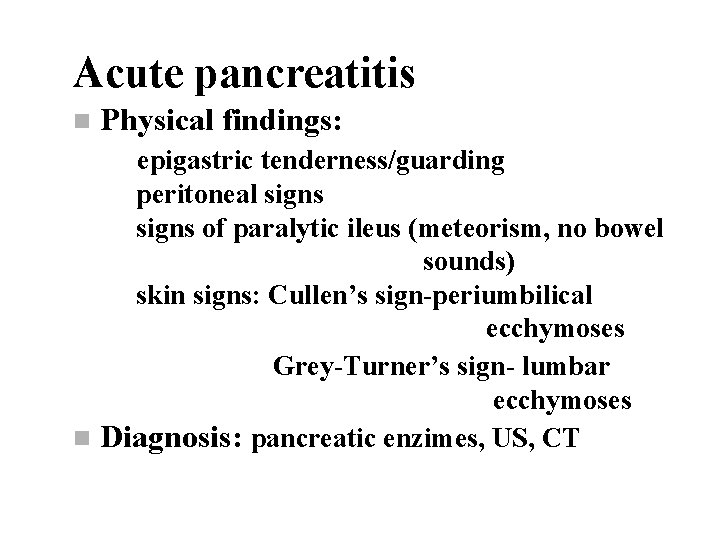 Acute pancreatitis n Physical findings: epigastric tenderness/guarding peritoneal signs of paralytic ileus (meteorism, no