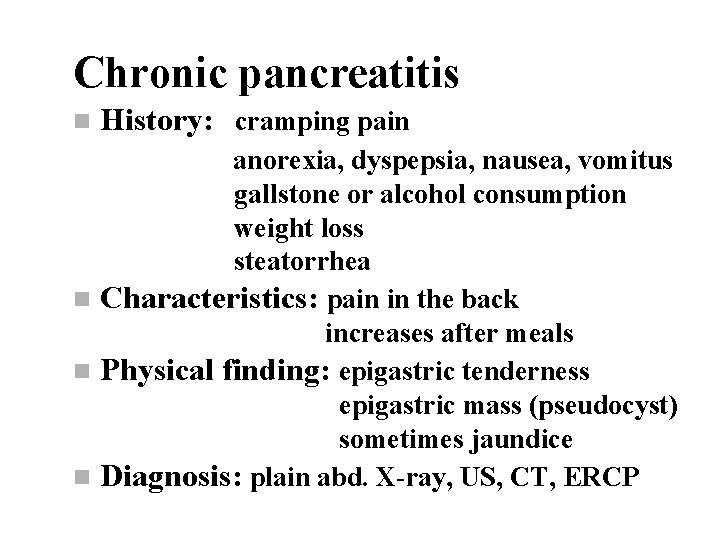 Chronic pancreatitis n History: cramping pain anorexia, dyspepsia, nausea, vomitus gallstone or alcohol consumption