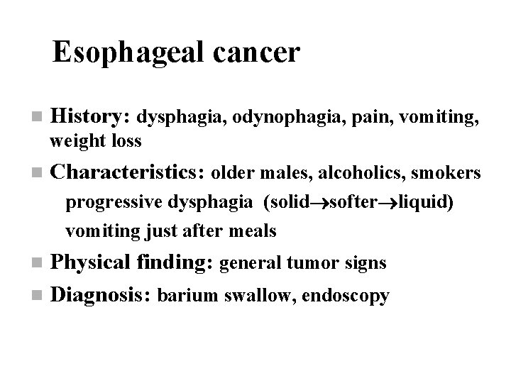 Esophageal cancer n History: dysphagia, odynophagia, pain, vomiting, weight loss n Characteristics: older males,