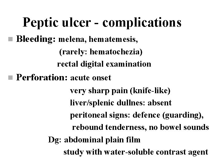 Peptic ulcer - complications n Bleeding: melena, hematemesis, (rarely: hematochezia) rectal digital examination n