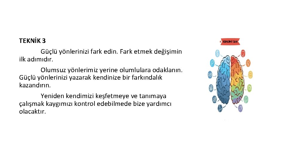 TEKNİK 3 Güçlü yönlerinizi fark edin. Fark etmek değişimin ilk adımıdır. Olumsuz yönlerimiz yerine