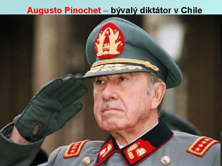 Augusto Pinochet – bývalý diktátor v Chile 