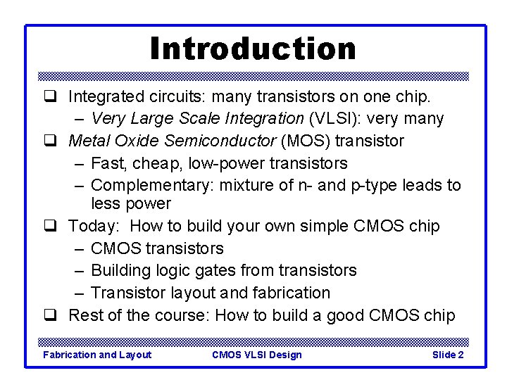 Introduction q Integrated circuits: many transistors on one chip. – Very Large Scale Integration