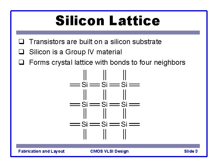 Silicon Lattice q Transistors are built on a silicon substrate q Silicon is a