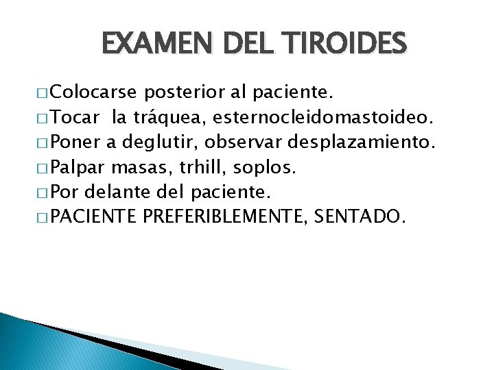 EXAMEN DEL TIROIDES � Colocarse posterior al paciente. � Tocar la tráquea, esternocleidomastoideo. �