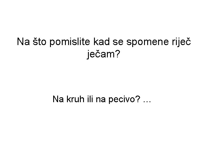 Na što pomislite kad se spomene riječ ječam? Na kruh ili na pecivo? …