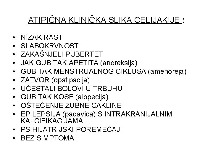 ATIPIČNA KLINIČKA SLIKA CELIJAKIJE : • • • NIZAK RAST SLABOKRVNOST ZAKAŠNJELI PUBERTET JAK