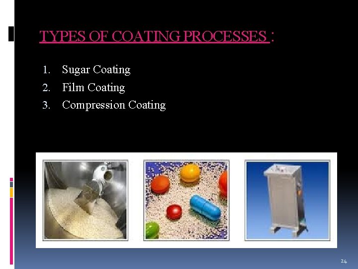TYPES OF COATING PROCESSES : 1. Sugar Coating 2. Film Coating 3. Compression Coating