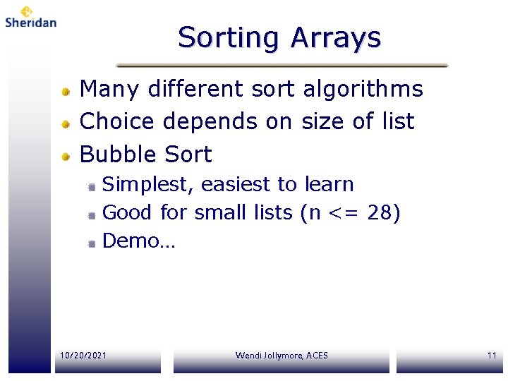 Sorting Arrays Many different sort algorithms Choice depends on size of list Bubble Sort