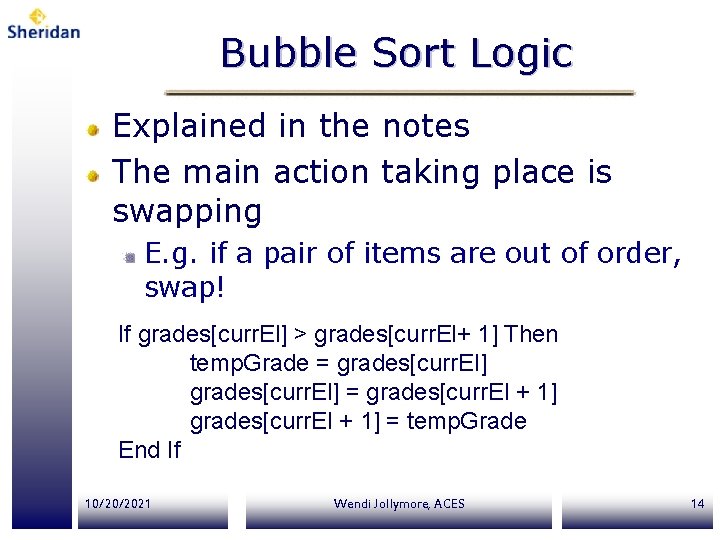 Bubble Sort Logic Explained in the notes The main action taking place is swapping