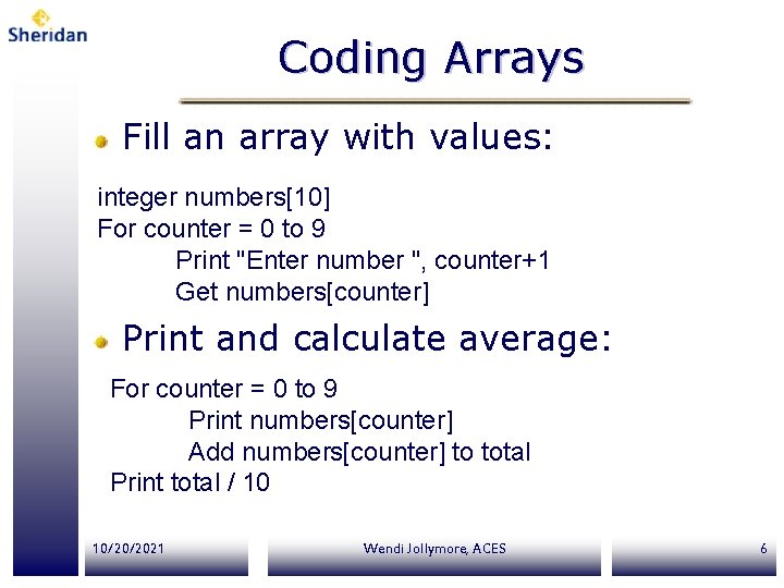 Coding Arrays Fill an array with values: integer numbers[10] For counter = 0 to