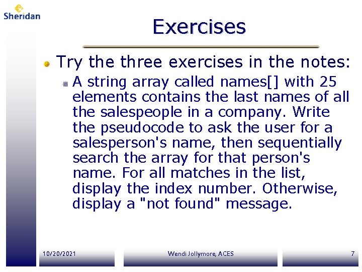 Exercises Try the three exercises in the notes: A string array called names[] with