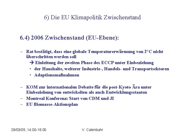 6) Die EU Klimapolitik Zwischenstand 6. 4) 2006 Zwischenstand (EU-Ebene): – Rat bestätigt, dass