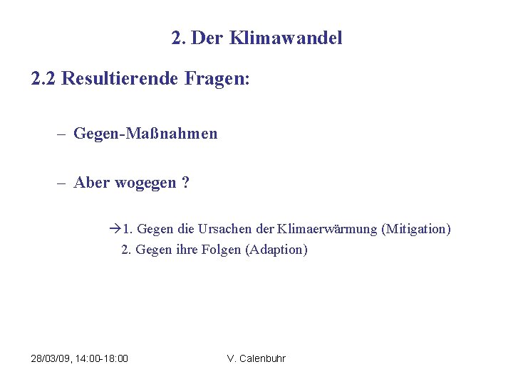 2. Der Klimawandel 2. 2 Resultierende Fragen: – Gegen-Maßnahmen – Aber wogegen ? 1.