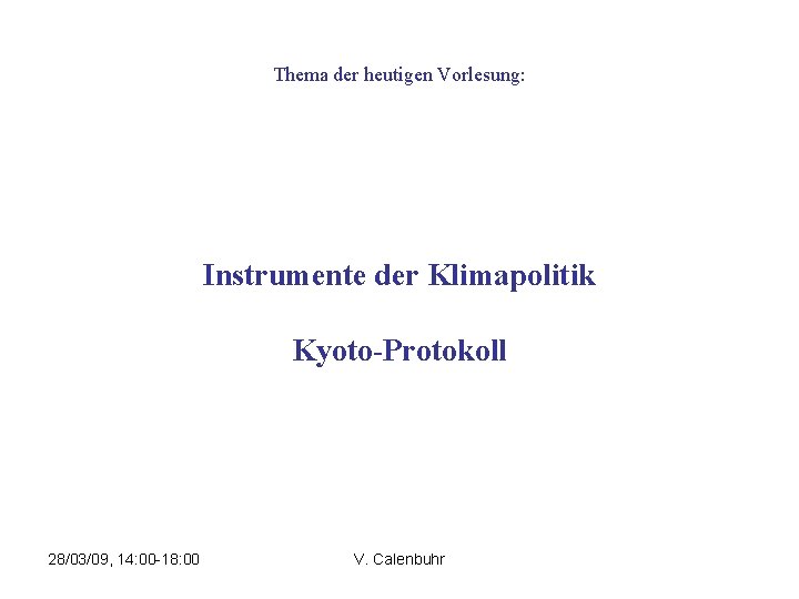 Thema der heutigen Vorlesung: Instrumente der Klimapolitik Kyoto-Protokoll 28/03/09, 14: 00 -18: 00 V.