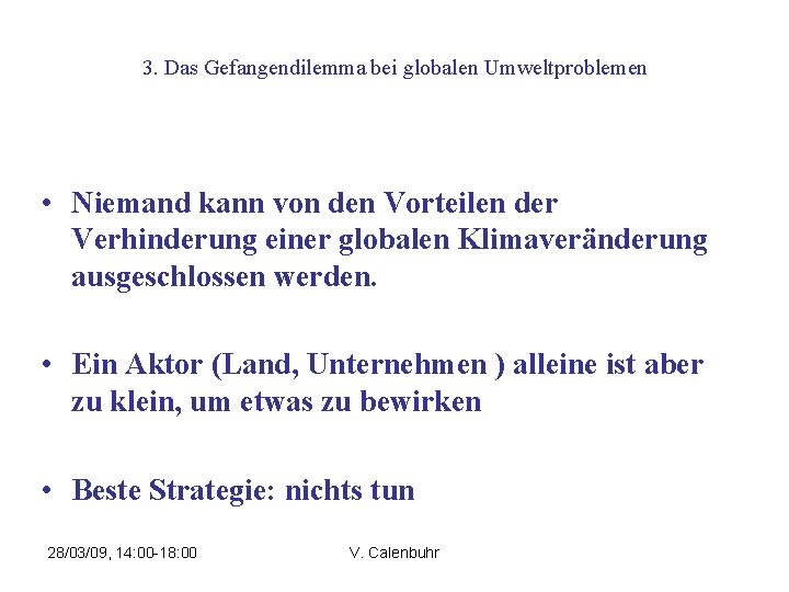 3. Das Gefangendilemma bei globalen Umweltproblemen • Niemand kann von den Vorteilen der Verhinderung