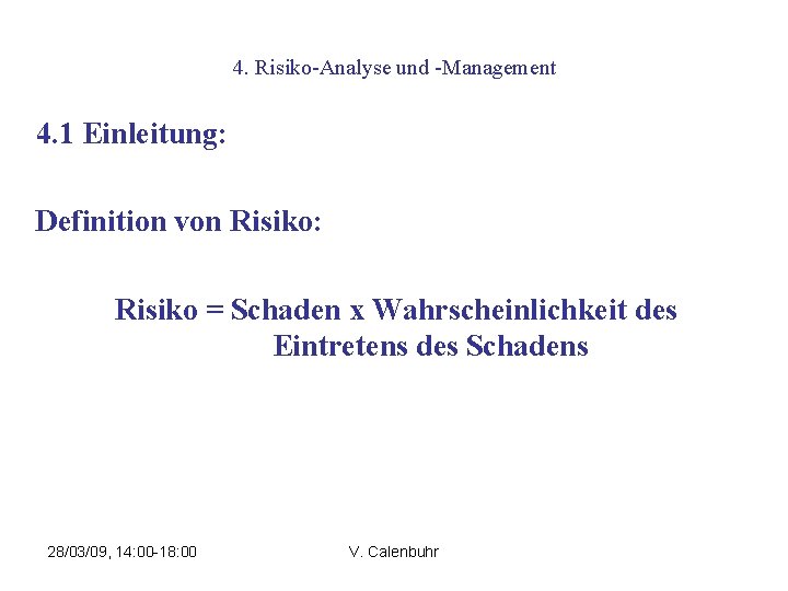 4. Risiko-Analyse und -Management 4. 1 Einleitung: Definition von Risiko: Risiko = Schaden x