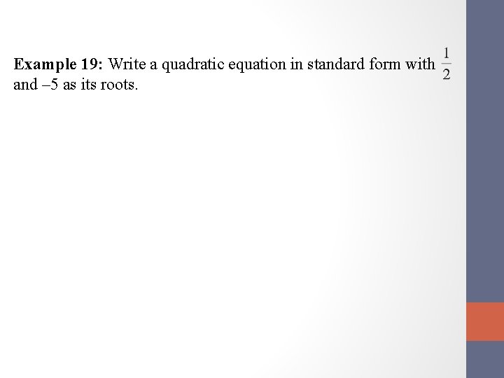 Example 19: Write a quadratic equation in standard form with and – 5 as